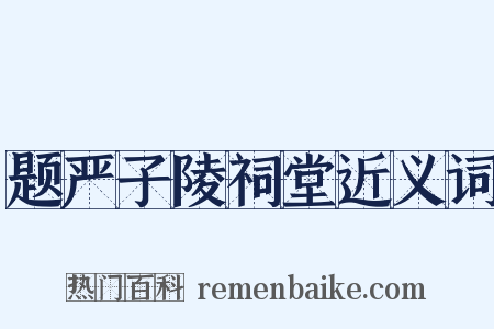 题严子陵祠堂近义词是什么意思的图片